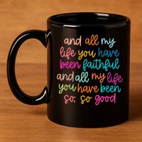 All Of My Life You Have Been Faithful Goodness Of God 11oz C Handle Ceramic Mug