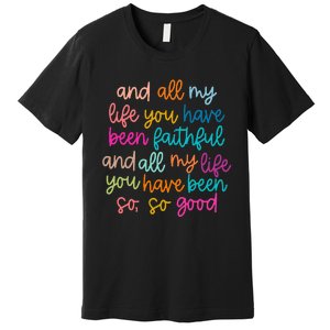 All Of My Life You Have Been Faithful Goodness Of God Premium T-Shirt