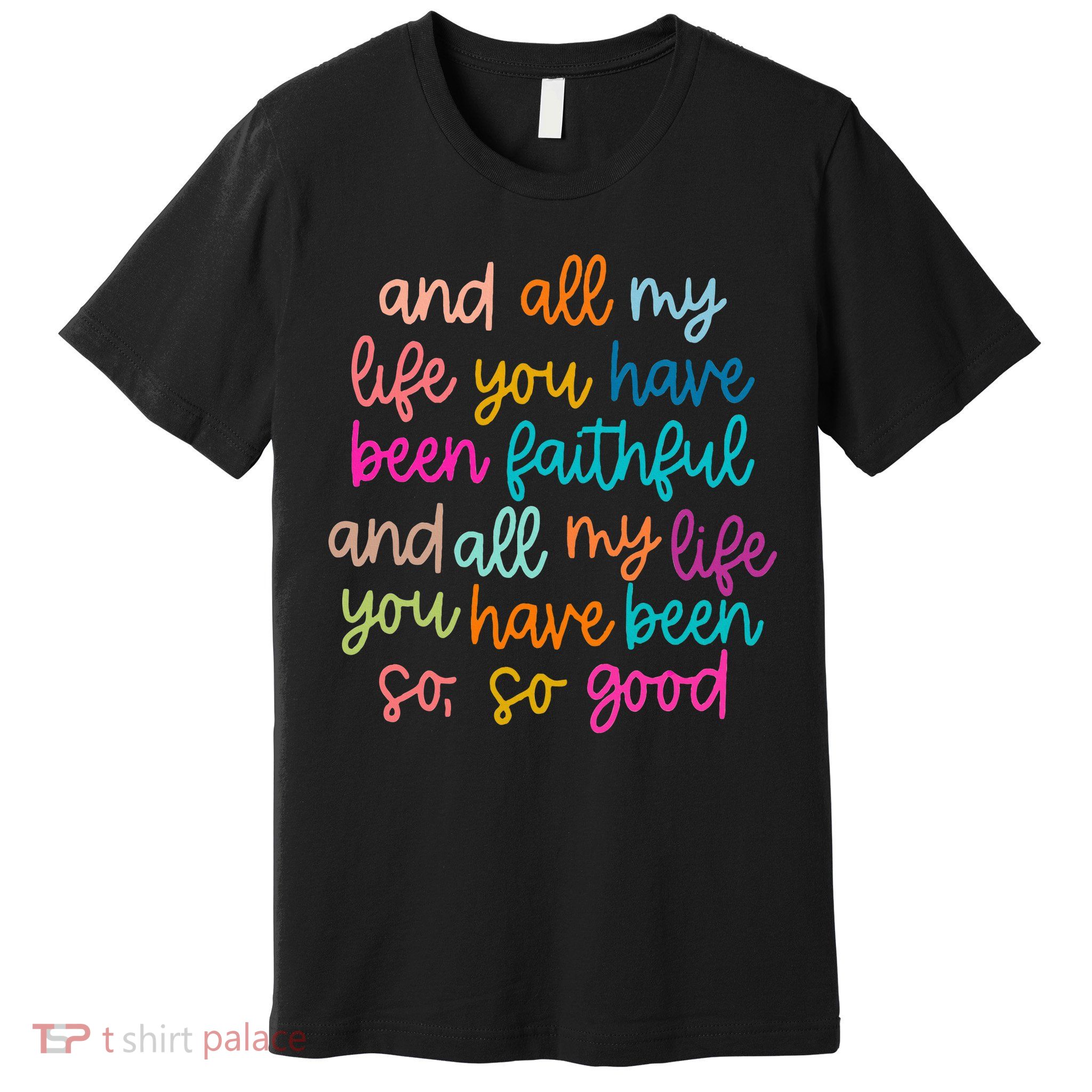 All Of My Life You Have Been Faithful Goodness Of God Premium T-Shirt