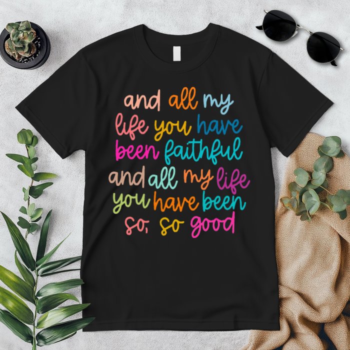 All Of My Life You Have Been Faithful Goodness Of God Premium T-Shirt