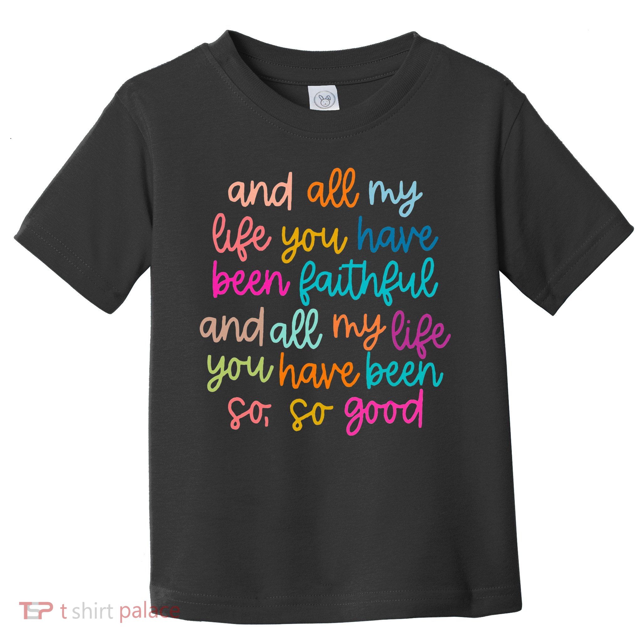 All Of My Life You Have Been Faithful Goodness Of God Toddler T-Shirt