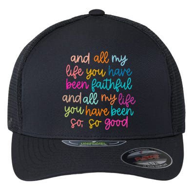 All Of My Life You Have Been Faithful Goodness Of God Flexfit Unipanel Trucker Cap