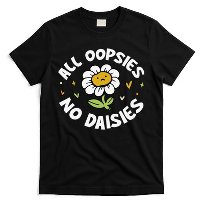 All Oopsies No Daisies T-Shirt