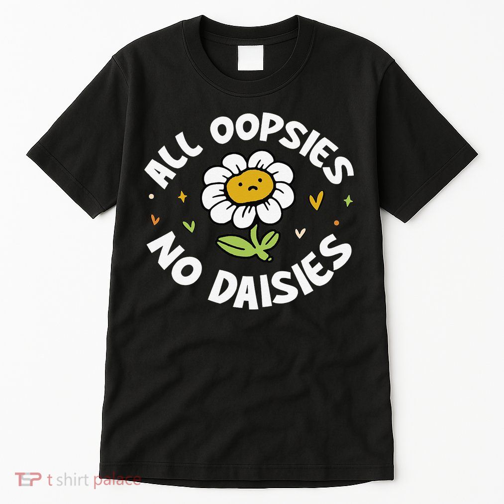 All Oopsies No Daisies Tall T-Shirt