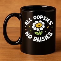 All Oopsies No Daisies 11oz C Handle Ceramic Mug