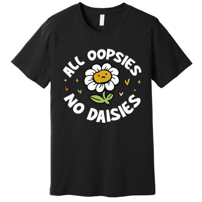 All Oopsies No Daisies Premium T-Shirt