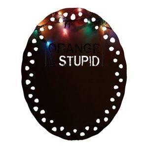 Antitrump Orange New Stupid Ceramic Oval Ornament