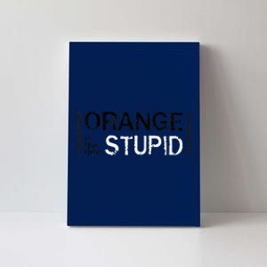 Antitrump Orange New Stupid Canvas