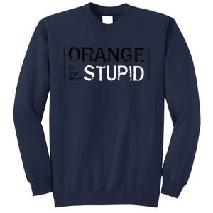 Antitrump Orange New Stupid Tall Sweatshirt