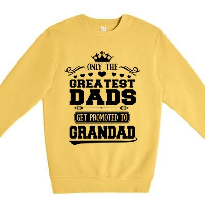 Awesome Only The Greatest Dads Get Promoted To Grandad Gift Premium Crewneck Sweatshirt