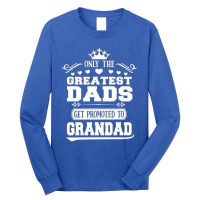 Awesome Only The Greatest Dads Get Promoted To Grandad Gift Long Sleeve Shirt