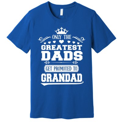 Awesome Only The Greatest Dads Get Promoted To Grandad Gift Premium T-Shirt