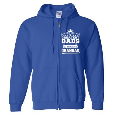 Awesome Only The Greatest Dads Get Promoted To Grandad Gift Full Zip Hoodie