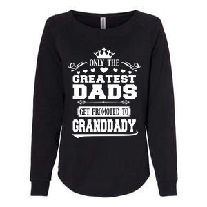 Awesome Only The Greatest Dads Get Promoted To Granddady Cute Gift Womens California Wash Sweatshirt