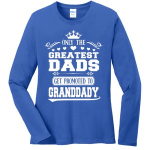 Awesome Only The Greatest Dads Get Promoted To Granddady Cute Gift Ladies Long Sleeve Shirt