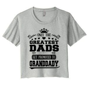 Awesome Only The Greatest Dads Get Promoted To Granddady Cute Gift Women's Crop Top Tee