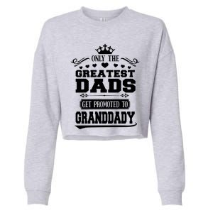 Awesome Only The Greatest Dads Get Promoted To Granddady Cute Gift Cropped Pullover Crew