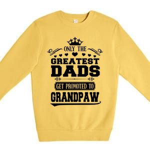 Awesome Only The Greatest Dads Get Promoted To Grandpaw Gift Premium Crewneck Sweatshirt