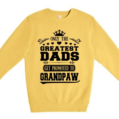 Awesome Only The Greatest Dads Get Promoted To Grandpaw Gift Premium Crewneck Sweatshirt