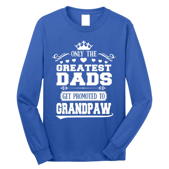 Awesome Only The Greatest Dads Get Promoted To Grandpaw Gift Long Sleeve Shirt