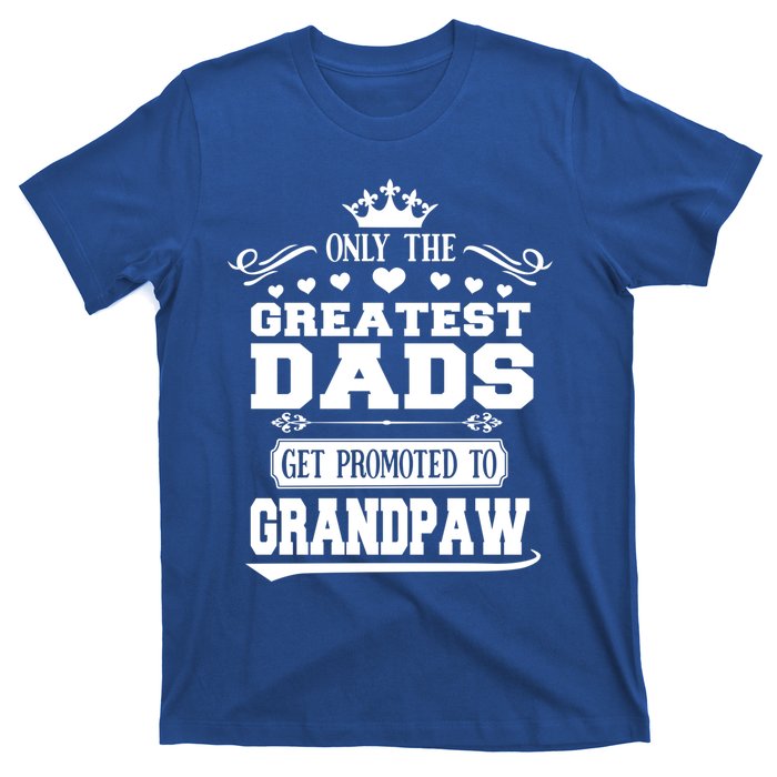 Awesome Only The Greatest Dads Get Promoted To Grandpaw Gift T-Shirt