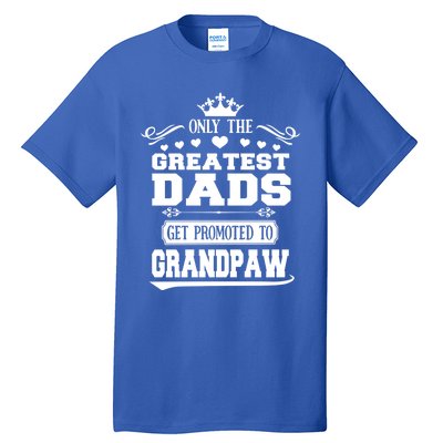 Awesome Only The Greatest Dads Get Promoted To Grandpaw Gift Tall T-Shirt