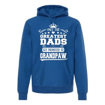 Awesome Only The Greatest Dads Get Promoted To Grandpaw Gift Premium Hoodie