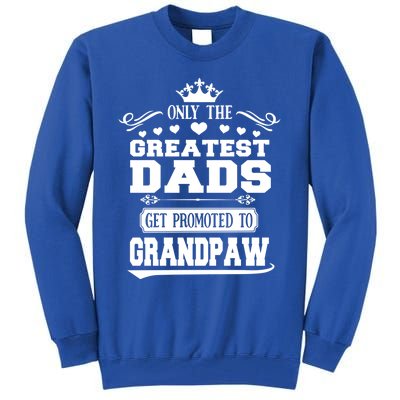 Awesome Only The Greatest Dads Get Promoted To Grandpaw Gift Tall Sweatshirt