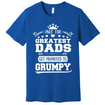 Awesome Only The Greatest Dads Get Promoted To Grumpy Great Gift Premium T-Shirt