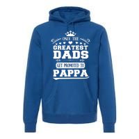 Awesome Only The Greatest Dads Get Promoted To Pappa Gift Premium Hoodie