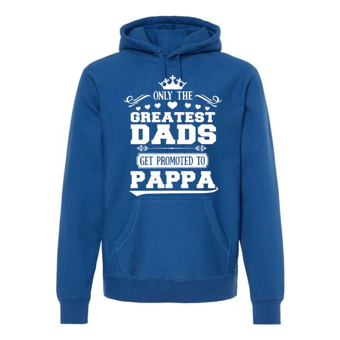 Awesome Only The Greatest Dads Get Promoted To Pappa Gift Premium Hoodie