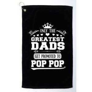 Awesome Only The Greatest Dads Get Promoted To Pop Pop Gift Platinum Collection Golf Towel