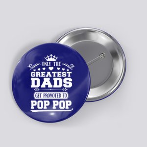 Awesome Only The Greatest Dads Get Promoted To Pop Pop Gift Button