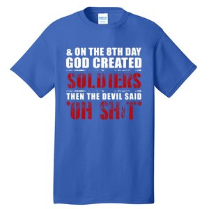 And On The 8th Day God Created Soldiers Then The Devil Said Great Gift Tall T-Shirt