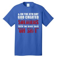 And On The 8th Day God Created Soldiers Then The Devil Said Great Gift Tall T-Shirt