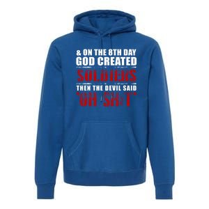 And On The 8th Day God Created Soldiers Then The Devil Said Great Gift Premium Hoodie