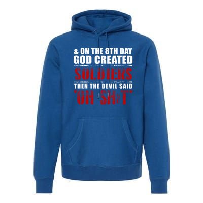 And On The 8th Day God Created Soldiers Then The Devil Said Great Gift Premium Hoodie