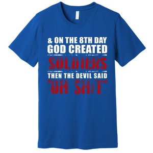 And On The 8th Day God Created Soldiers Then The Devil Said Great Gift Premium T-Shirt