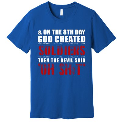 And On The 8th Day God Created Soldiers Then The Devil Said Great Gift Premium T-Shirt