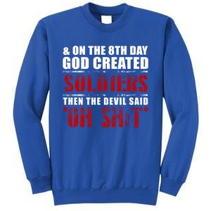 And On The 8th Day God Created Soldiers Then The Devil Said Great Gift Tall Sweatshirt