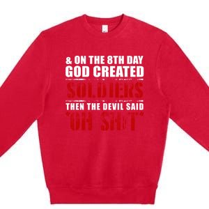 And On The 8th Day God Created Soldiers Then The Devil Said Great Gift Premium Crewneck Sweatshirt