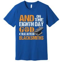 And On The Eighth Day God Created Blacksmiths Farrier Forger Gift Premium T-Shirt