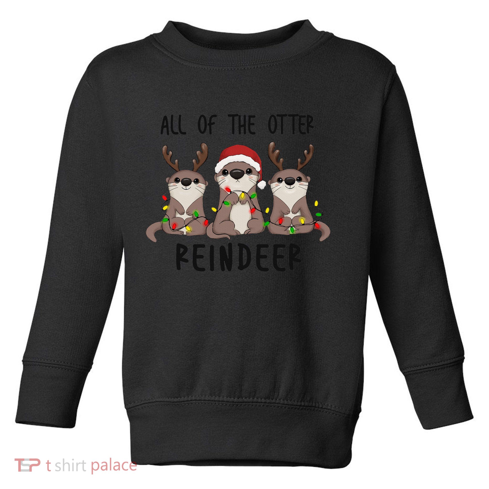 All of the Otter Reindeer Cute Christmas Animal Otter Pun Toddler Sweatshirt
