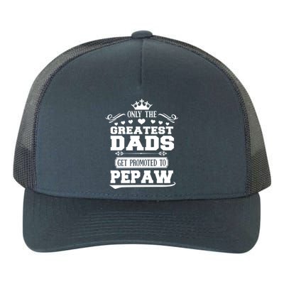 Awesome Only The Greatest Dads Get Promoted To Pepaw Gift Yupoong Adult 5-Panel Trucker Hat