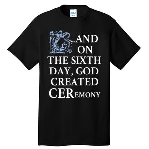 And On The Sixth Day God Created Ceremony Tall T-Shirt