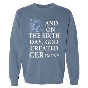 And On The Sixth Day God Created Ceremony Garment-Dyed Sweatshirt