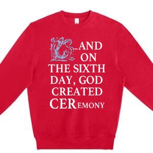 And On The Sixth Day God Created Ceremony Premium Crewneck Sweatshirt