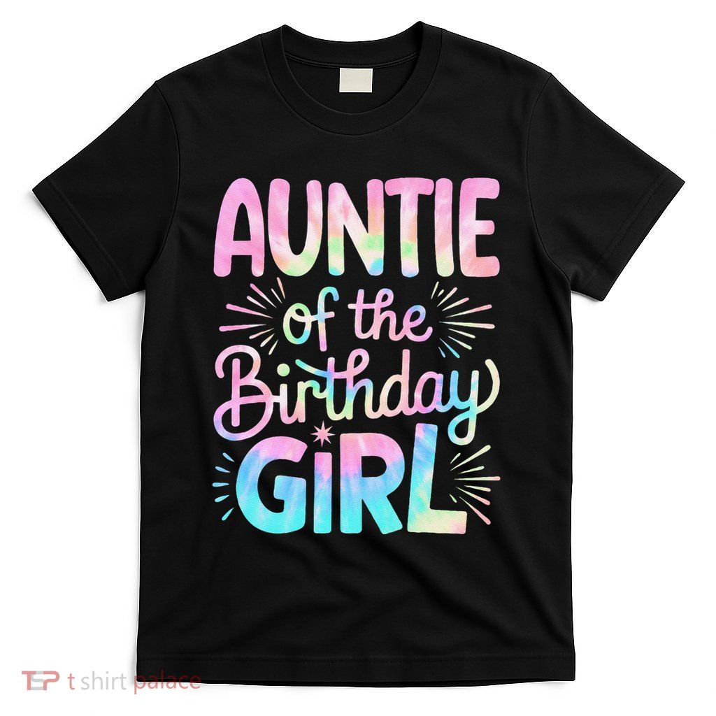 Auntie Of The Birthday Girl Tie Dye Colorful Aunt Bday Girl Gift T-Shirt