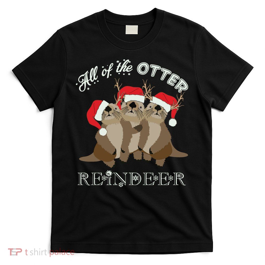 All Of The Otter Reindeer Funny Other Christmas T-Shirt
