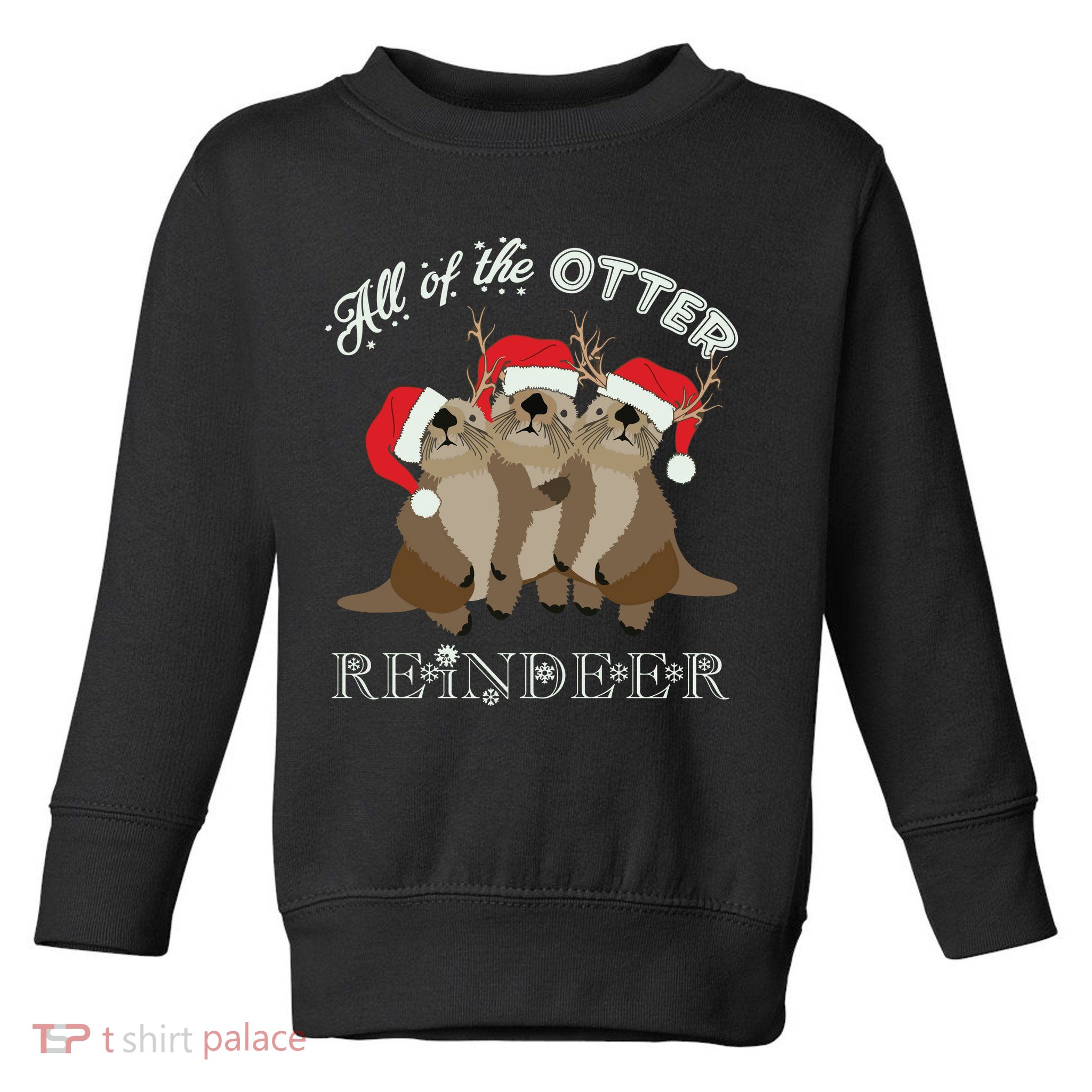 All Of The Otter Reindeer Funny Other Christmas Toddler Sweatshirt